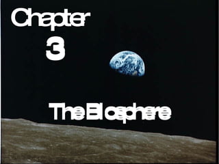 Chapter  3 The Biosphere Chapter  3 The Biosphere Chapter  3 The Biosphere 