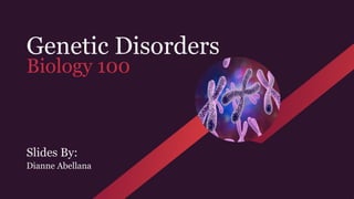Genetic Disorders
Biology 100
Slides By:
Dianne Abellana
 
