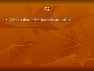 52 Viruses that infect bacteria are called ____________________. 