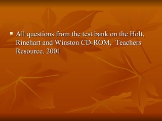 All questions from the test bank on the Holt, Rinehart and Winston CD-ROM,  Teachers Resource. 2001 