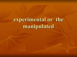 experimental or  the manipulated 