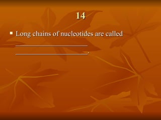 14 Long chains of nucleotides are called ____________________ ____________________. 