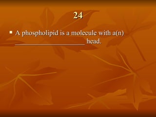 24 A phospholipid is a molecule with a(n) ____________________ head. 