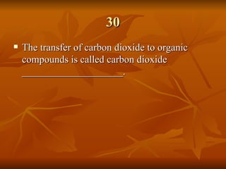 30 The transfer of carbon dioxide to organic compounds is called carbon dioxide ____________________. 