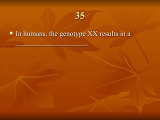 35 In humans, the genotype XX results in a ____________________. 