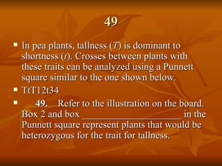 49 In pea plants, tallness ( T ) is dominant to shortness ( t ). Crosses between plants with these traits can be analyzed using a Punnett square similar to the one shown below. TtT12t34 49. Refer to the illustration on the board. Box 2 and box ____________________ in the Punnett square represent plants that would be heterozygous for the trait for tallness. 