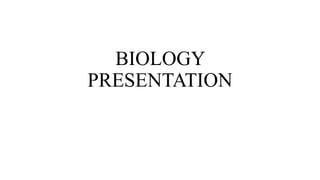 BIOLOGY
PRESENTATION
 