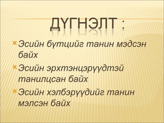 Эсийн бүтцийг танин мэдсэн байх  Эсийн эрхтэнцэрүүдтэй танилцсан байх  Эсийн хэлбэрүүдийг танин мэлсэн байх  