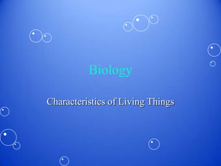 Biology
Characteristics of Living Things
 