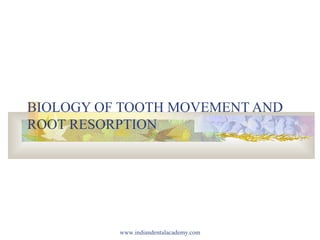 BIOLOGY OF TOOTH MOVEMENT AND
ROOT RESORPTION
www.indiandentalacademy.com
 