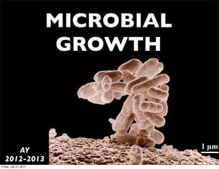 MICROBIAL
                         GROWTH



     AY
  2012-2013
Friday, July 27, 2012
 