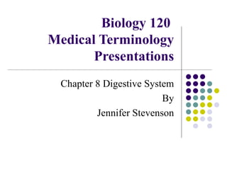 Biology 120  Medical Terminology  Presentations Chapter 8 Digestive System By Jennifer Stevenson 