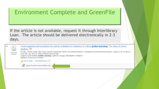 Environment Complete and GreenFile
If the article is not available, request it through Interlibrary
Loan. The article should be delivered electronically in 2-3
days.

 