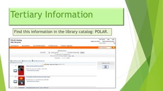 Tertiary Information
Find this information in the library catalog: POLAR.

 