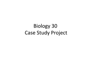 Biology 30  Case Study Project 