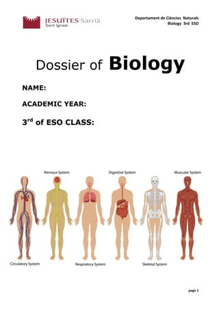 Departament de Ciències Naturals
Biology 3rd ESO
page 1
Dossier of Biology
NAME:
ACADEMIC YEAR:
3rd
of ESO CLASS:
 