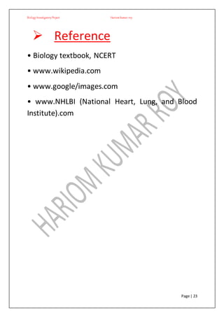 BiologyInvestigatoryProject Hariom kumar roy
Page | 23
 Reference
• Biology textbook, NCERT
• www.wikipedia.com
• www.google/images.com
• www.NHLBI (National Heart, Lung, and Blood
Institute).com
 