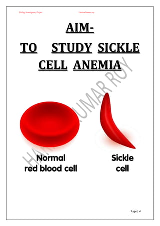 BiologyInvestigatoryProject Hariom kumar roy
Page | 4
AAIIMM--
TTOO SSTTUUDDYY SSIICCKKLLEE
CCEELLLL AANNEEMMIIAA
 