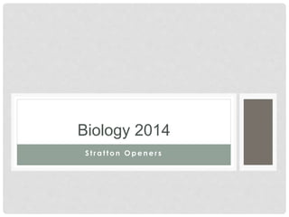 Biology 2014 
S t r a t t o n Openers 
 