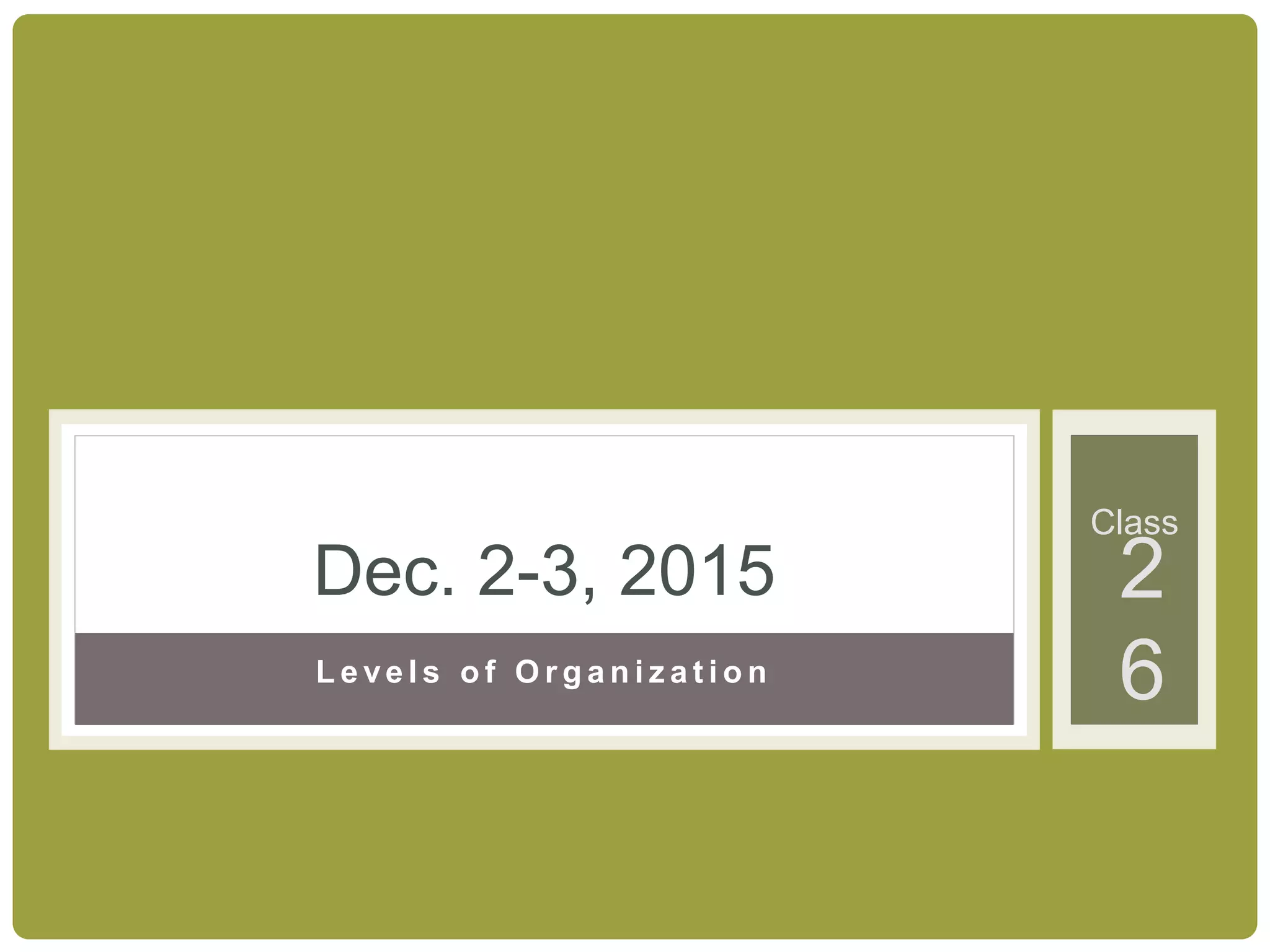 Class
L e ve l s o f O r g a n i z a t i o n
Dec. 2-3, 2015 2
6
 