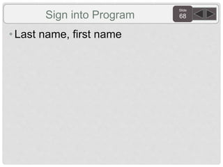 Slide
68Sign into Program
• Last name, first name
 