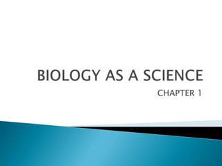 BIOLOGY AS A SCIENCE CHAPTER 1 