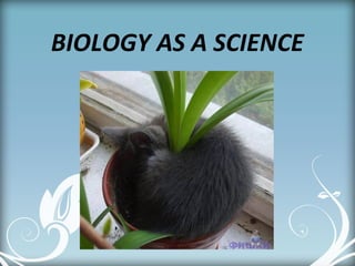 BIOLOGY AS A SCIENCE
 