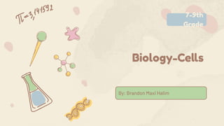 Biology-Cells
By: Brandon Maxi Halim
7-9th
Grade
 