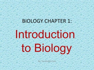 BIOLOGY CHAPTER 1:

Introduction
  to Biology
      By: YanKhalid.Com
 