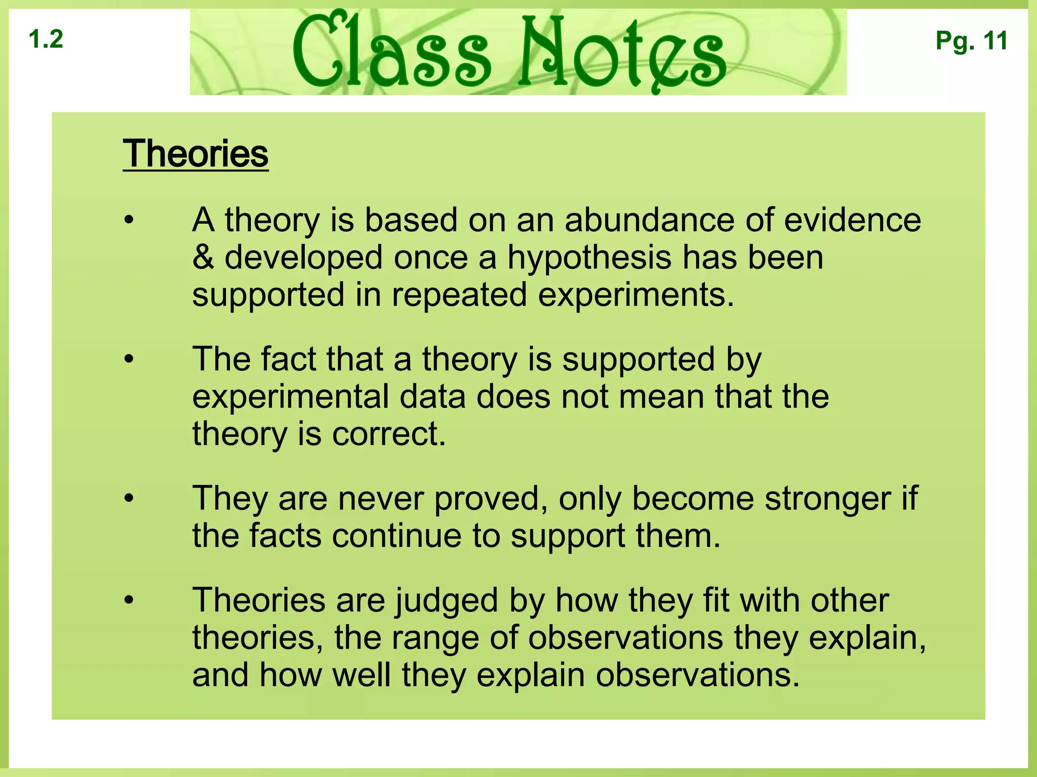 Branches of ScienceClass Notes1.2Pg. 7Scientific MethodRevise hypothesisTest hypothesis with further experimentsExperimentAnalyze/Draw conclusionsHypothesisIs supportedHypothesisIs NOT supportedTheory