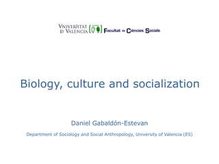 Biology, culture and socialization
Daniel Gabaldón-Estevan
Department of Sociology and Social Anthropology, University of Valencia (ES)
 