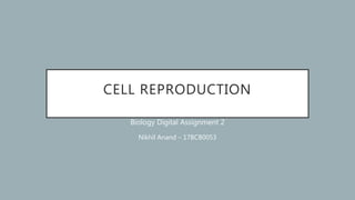 CELL REPRODUCTION
Biology Digital Assignment 2
Nikhil Anand – 17BCB0053
 