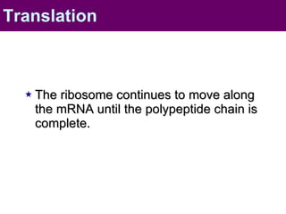 The ribosome continues to move along the mRNA until the polypeptide chain is complete. Translation 