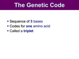 Sequence of  3  bases   Codes for  one  amino acid  Called a   triplet The   Genetic   Code 