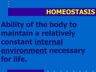 HOMEOSTASIS Ability of the body to maintain a relatively constant  internal environment  necessary for life. 