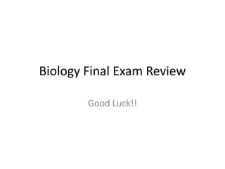 Biology Final Exam Review

        Good Luck!!
 