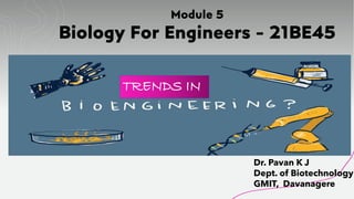 Module 5
Biology For Engineers - 21BE45
Dr. Pavan K J
Dept. of Biotechnology
GMIT, Davanagere
TRENDS IN
 