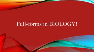 Full-forms in BIOLOGY!
 