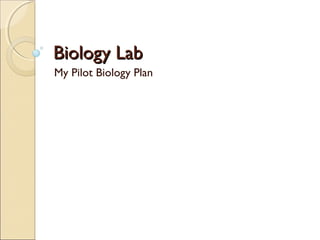 Biology Lab
My Pilot Biology Plan

 
