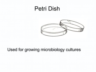Petri Dish
Used for growing microbiology cultures
 