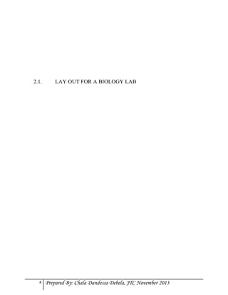 2.1.

4

LAY OUT FOR A BIOLOGY LAB

Prepared By: Chala Dandessa Debela, JTC November 2013

 