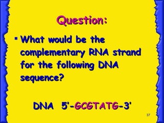 Question: What would be the complementary RNA strand for the following DNA sequence? DNA  5’- GCGTATG -3’ 