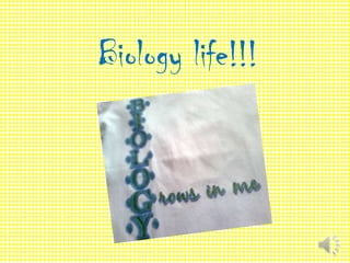 Biology life!!!
 