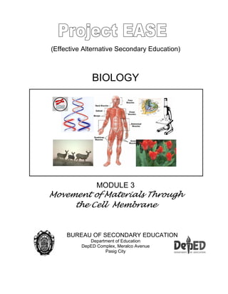 (Effective Alternative Secondary Education)
BIOLOGY
MODULE 3
Movement of Materials Through
the Cell Membrane
BUREAU OF SECONDARY EDUCATION
Department of Education
DepED Complex, Meralco Avenue
Pasig City
 