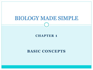 CHAPTER 1
BASIC CONCEPTS
BIOLOGY MADE SIMPLE
“If you can’t explain it simply enough, you didn’t understand it well enough” (Albert Einstein)
 