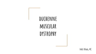 duchenne
muscular
dystrophy
Inés Vivas, 4C
 