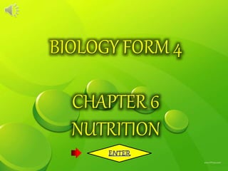 BIOLOGY FORM 4
CHAPTER 6
NUTRITION
ENTER
 