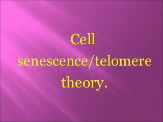 Cell
senescence/telomere
theory.
 