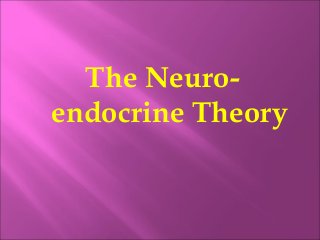 The Neuro-
endocrine Theory
 