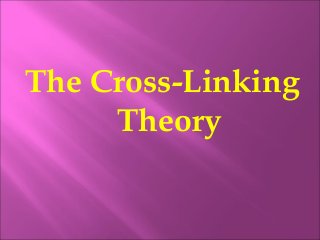 The Cross-Linking
Theory
 
